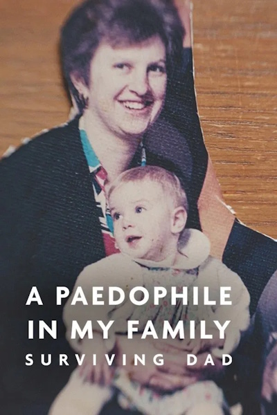 A Paedophile in My Family Surviving Dad