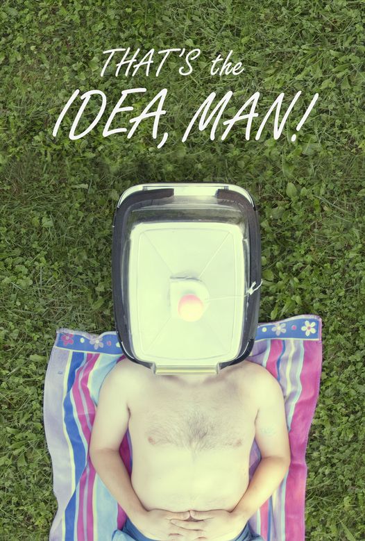 That`s the Idea, Man!